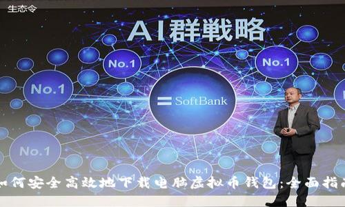 如何安全高效地下载电脑虚拟币钱包：全面指南