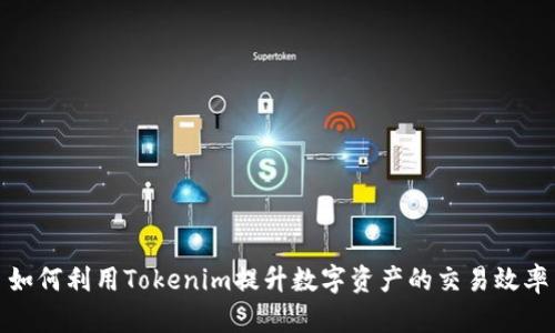 如何利用Tokenim提升数字资产的交易效率