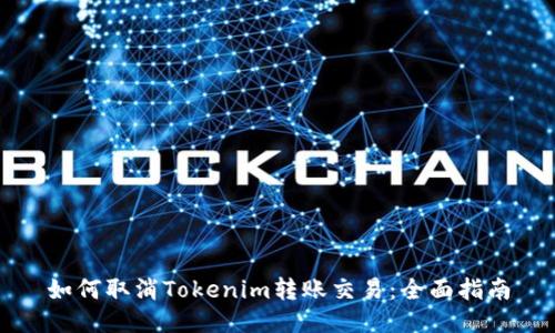 如何取消Tokenim转账交易：全面指南