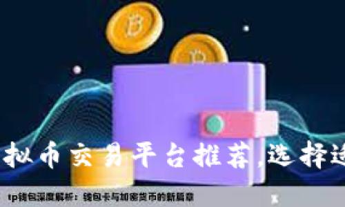 : 2023年最佳虚拟币交易平台推荐，选择适合你的投资利器