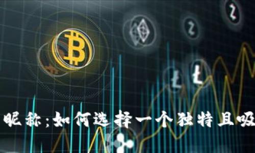 虚拟币用户昵称：如何选择一个独特且吸引人的昵称