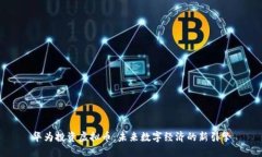 华为投资虚拟币：未来数