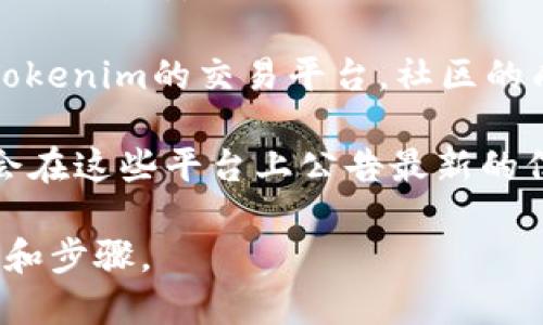 关于“tokenim”在哪个平台交易的问题，可以通过几个步骤来了解。

1. **官网和白皮书**：首先访问Tokenim的官方网站或查看其白皮书（如果有的话），这些地方通常会列出其支持的交易平台。

2. **加密货币交易所**：一般情况下，可以在一些主流的加密货币交易所查看是否有Tokenim的交易对，例如CoinMarketCap或CoinGecko等网站上，它们提供加密货币的市场数据，包括交易平台、价格、交易量等信息。

3. **社区和论坛**：可以通过加密货币相关的社区和论坛（如Reddit、Telegram等）询问关于Tokenim的交易平台。社区的成员通常会分享自己的经验和信息。

4. **社交媒体**：浏览有关Tokenim的社交媒体页面，比如Twitter、Facebook等，项目方通常会在这些平台上公告最新的信息。

如果您能够提供更具体的Tokenim的信息，例如它的全名、符号等，我可以提供更为详细的建议和步骤。