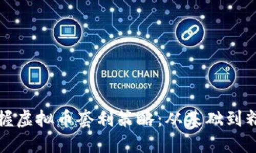 掌握虚拟币套利策略：从基础到精通