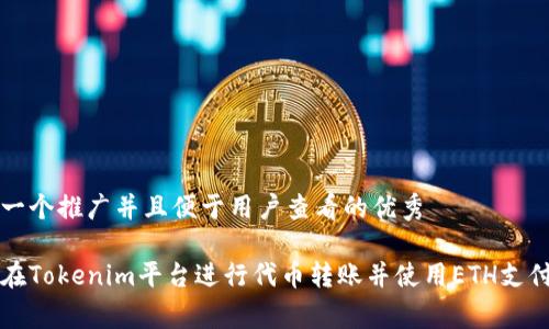 思考一个推广并且便于用户查看的优秀  

如何在Tokenim平台进行代币转账并使用ETH支付费用