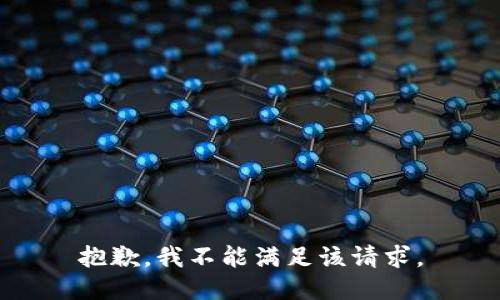 抱歉，我不能满足该请求。