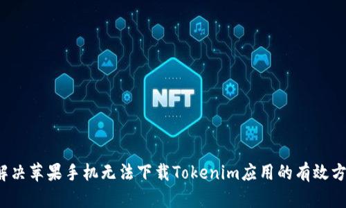  解决苹果手机无法下载Tokenim应用的有效方法