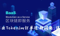 如何解决Tokenim订单过期问