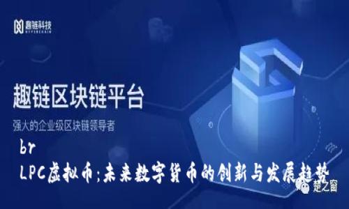 br
LPC虚拟币：未来数字货币的创新与发展趋势