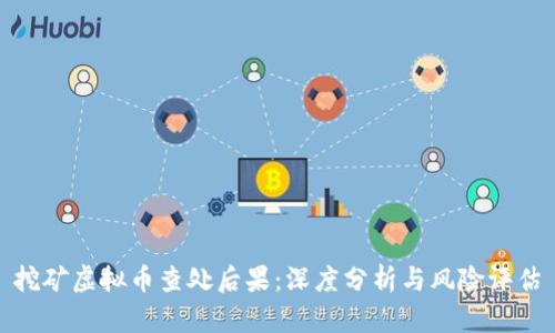 挖矿虚拟币查处后果：深度分析与风险评估