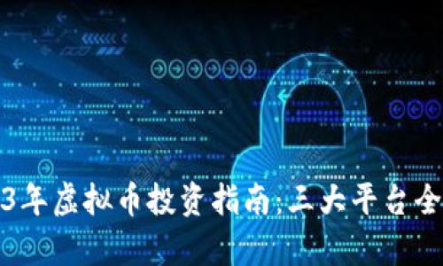 2023年虚拟币投资指南：三大平台全解析