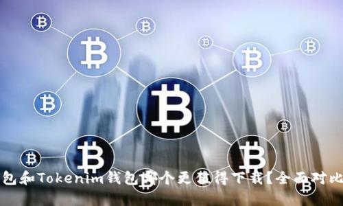 TP钱包和Tokenim钱包哪个更值得下载？全面对比分析