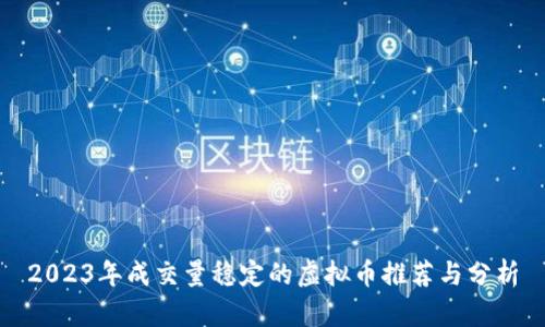 2023年成交量稳定的虚拟币推荐与分析