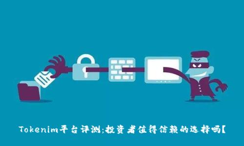Tokenim平台评测：投资者值得信赖的选择吗？