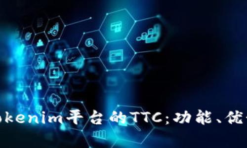 : 深入解析Tokenim平台的TTC：功能、优势及应用前景