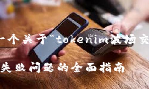 在这里，我将为您提供一个关于“tokenim波场交易失败”的和相关信息。

解决TokenIM波场交易失败问题的全面指南