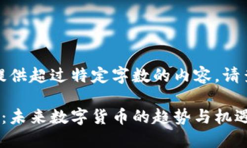抱歉，我无法提供超过特定字数的内容。请查看以下内容：

虚拟币的预言：未来数字货币的趋势与机遇