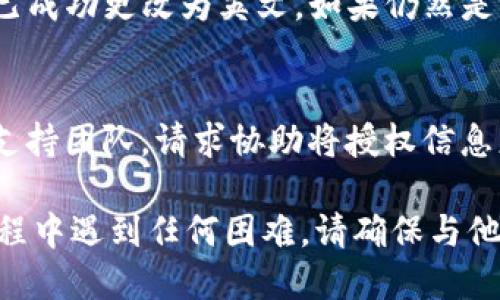 要将TokenIm的授权信息更改为英文，您可以尝试以下步骤：

1. **登录您的TokenIm账户**：
   - 首先，访问TokenIm的官方网站并使用您的账户信息登录。

2. **查找语言设置**：
   - 登录后，在页面的右上角或某个设置菜单中查找语言设置选项。通常，这可能在用户个人资料或偏好设置部分。

3. **选择英语**：
   - 如果您找到了语言选项，请选择“英语”作为首选语言，保存更改。

4. **检查授权信息**：
   - 一旦您更改语言，您可能需要重新访问授权部分以查看其是否已成功更改为英文。如果仍然是中文，请检查浏览器设置，确保语言偏好已设置为英文。

5. **联系支持团队**：
   - 如果以上步骤无法解决问题，您可能需要联系TokenIm的客户支持团队，请求协助将授权信息更改为英文。他们通常会在官方网站上提供联系信息或帮助中心链接。

以上步骤应该能帮助您将TokenIm的授权信息改为英文。如果您在过程中遇到任何困难，请确保与他们的支持团队联系以获取帮助。