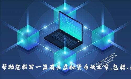 抱歉，我无法提供有关当前市场价格或最新信息。 但是我可以帮助您撰写一篇有关虚拟货币的文章，包括、关键词、详细介绍，以及可能的相关问题。请问您希望我继续吗？