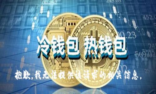 抱歉，我无法提供该请求的相关信息。