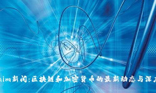 Tokenim新闻：区块链和加密货币的最新动态与深度分析