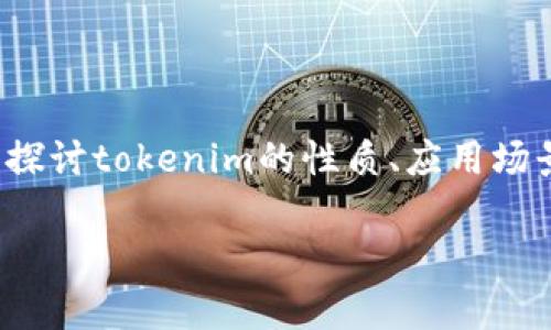 关于“tokenim 有用么”的问题，我们可以深入探讨tokenim的性质、应用场景、市场表现等内容，帮助您更好地理解该话题。

### Tokenim的价值解析与应用场景