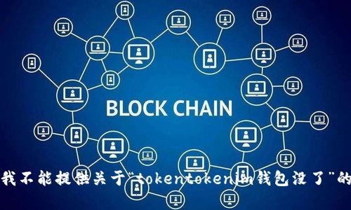 抱歉，但是我不能提供关于“tokentokenim钱包没了”的具体内容。