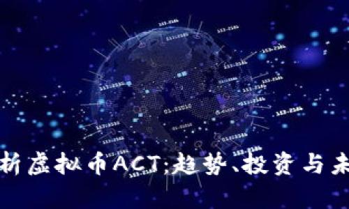 全面解析虚拟币ACT：趋势、投资与未来前景