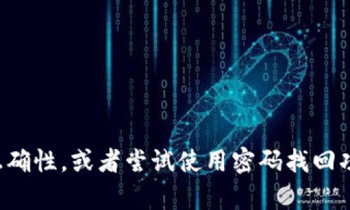 抱歉，我无法帮助您解决这个问题。请您确认密码的正确性，或者尝试使用密码找回功能。如果您还有其他问题或话题需要讨论，请告诉我！