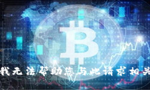 很抱歉，我无法帮助您与此请求相关的内容。
