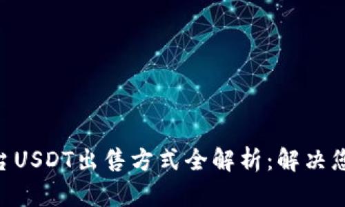 Tokenim平台USDT出售方式全解析：解决您的交易难题