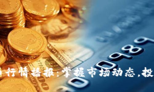 实时虚拟币行情播报：掌握市场动态，投资不再盲目