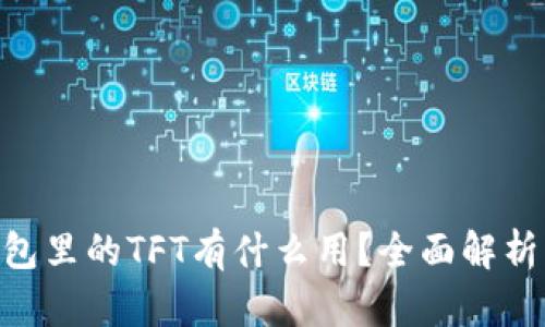 Tokenim钱包里的TFT有什么用？全面解析与使用指南