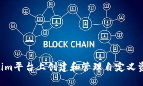 如何在Tokenim平台上创建和管理自定义资产：完整指南