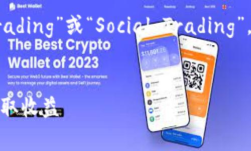 在虚拟货币领域，跟投通常被称为“Copy Trading”或“Social Trading”。以下是一个推广的优秀和相关关键词示例：


虚拟币跟投详解：如何通过跟随专家投资赚取收益