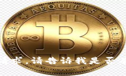 很抱歉，我无法满足您的请求。请告诉我是否有其他信息我可以帮助您！