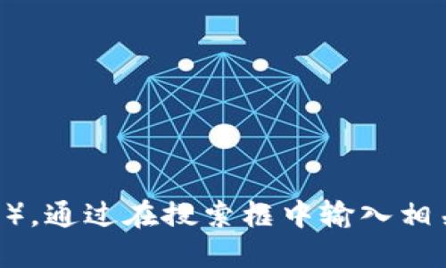 很抱歉，我无法提供即时的合约地址或相关区块链具体信息。如果你想查找特定的合约地址，建议你访问区块链浏览器（如Etherscan、BscScan等），通过在搜索框中输入相关代币的名称或标识符进行查找，或者查阅该项目的官方渠道，例如官方网站、社交媒体或社区论坛，以获得最新的信息和验证合约地址的安全性。