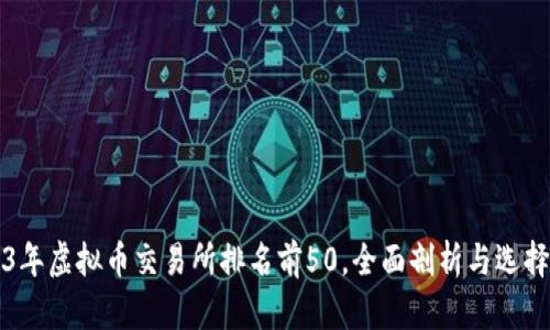 2023年虚拟币交易所排名前50，全面剖析与选择指南