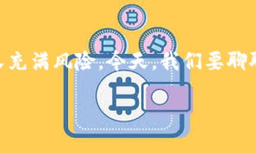 在这个快速变化的网络时代，投资虚拟币犹如乘坐过山车，让人心潮澎湃但又充满风险。今天，我们要聊聊那句让人心痛的“投资虚拟币亏了10万”，并为你解锁一条泥泞的投资道路。

虚拟币投资的过山车：亏损10万的心路历程