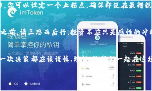   虚拟币杠杆加倍，像是翻滚的骰子，运气与智慧的较量！ / 
 guanjianci 虚拟币, 杠杆交易, 加倍, 投资策略 /guanjianci 

引言：虚拟币的世界如同一场狂欢
在这个虚拟币的世界中，吸引着无数投资者的目光，各种形形色色的货币如繁星般闪烁。而杠杆交易就像是在这场狂欢中，一个极具魅力的舞者，吸引着人们的注意。可是，杠杆加倍交易究竟是真是假？它到底是如甘美的蜜糖，还是隐藏在表面下的陷阱？让我们一起深入探讨吧！

杠杆交易的基本概念
杠杆交易，简单来说，就是用小的资金撬动更大的交易额。想象一下，假如你手里只有100元，但通过杠杆你可以操作1000元的交易。这就像你用一根细长的杠杆撬动一块巨大的石头，然你能获得远超自己力量的能量与利润（当然，这一切都是有风险的，别急着欢呼）。

虚拟币的杠杆加倍机制
当你听到“杠杆加倍”这个词时，脑海中可能浮现出一个充满诱惑的数字游戏。实际上，杠杆加倍意味着你可以用两倍于你本金的资金进行交易。这就像你在超市里，看到一个买一送一的促销，但你必须小心，不要冲动消费，因为它也有可能让你倾家荡产。

杠杆交易的优势：双刃剑的另一面
使用杠杆交易的一个显著优势是收益的放大——如果你成了赢家，获得的利润无疑会让你感到畅快淋漓，仿佛每一个成功的投资决定都是一杯甘甜的鸡尾酒。然而，如果不幸的是，你的投资决定出现了失误，损失同样会被放大，这可就像是在狂欢的派对上喝醉后的一场噩梦。谁还没点小烦恼呢？

风险与挑战：别让 paranoiac 的思维占据你的心
杠杆交易的魅力毋庸置疑，但其背后的风险却是让人揪心的。借助杠杆，如果市场朝着不利的方向波动，你的损失将是不可小觑的，这就像是掉进了无底洞，越陷越深。而与此同时，市场的不稳定性让你的心理承受能力成为了胜负的关键。其实，投资就像是璀璨的闪耀星辰，既有辉煌，也有黑暗，你准备好接受这种挑战了吗？

如何安全地使用杠杆交易
在这个如同丛林般复杂的投资环境中，想要安全地使用杠杆交易，你需要的不只是勇气，更多的是智慧和策略。像每一次赌博前的准备工作，你可以设定一个止损点，确保即使在最糟糕的情况下，也不会一败涂地。此外，做好足够的市场研究，了解虚拟币的波动性，也能让你在战斗中更加游刃有余。

结论：虚拟币杠杆加倍是真是假？
虚拟币杠杆加倍确实是真实存在的，但它并不像表面看起来那么简单。成功的背后总是伴随着风险和挑战，因此在开启你的杠杆交易旅程之前，请三思而后行。投资不应只是感性的冲动，更需要理性的分析与判断。虚拟币的世界就像一场激烈的马拉松，胜利者并不是最快的跑者，而是那些知道如何合理安排步伐的人。

最后的寄语
在这场看似无尽的虚拟币博弈中，保持清醒的头脑和面临风险的勇气，或许是你走向成功的最佳途径。记住，不要被杠杆的魅力迷了眼，每一次决策都应该谨慎、理性，让我们一起在这场人类与科技斗智斗勇的游戏中收获属于自己的成果吧！

希望本文能为你理解虚拟币杠杆加倍提供一些帮助，愿你在投资的道路上顺风顺水！