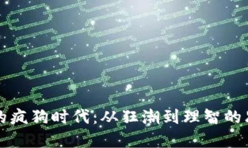 虚拟币的疯狗时代：从狂潮到理智的思考之旅