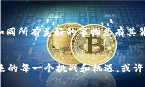   探索CZC虚拟币的蓝海：投资者的神秘航程 / 

 guanjianci CZC虚拟币, 加密货币, 区块链投资, 数字资产 /guanjianci 

引言：澎湃的数字浪潮
在这个数字化飞速发展的时代，CZC虚拟币如同海洋中的一扇重要窗口，敞开给一批渴望投资的探险者。就像小鱼游弋在广袤的海洋中，投资者们也是在CZC这个虚拟币的海洋里，找寻着属于自己的那一片蓝海。假如你也是这海洋中的探险者，准备好了吗？让我们一起潜入CZC虚拟币的深处，发现那些掩藏的珍宝。

CZC虚拟币是什么？
CZC虚拟币，顾名思义，就是一种采用加密技术的数字货币。它通过区块链技术进行交易，确保了其安全性和透明性。说它如同现代数字货币的“王子”，绝对不为过。它的价值根据市场供需波动，想必不少投资者一看便心动不已。

是谁在推动CZC的潮流？
CZC的背后，是一群热爱科技与投资的极客们，他们如同勇敢的海洋探险者，努力推动着这颗虚拟货币的增长。各类开发人员、投资者以及对加密货币感兴趣的个体，共同构成了CZC的生态圈。他们的热情正如夏季阳光下的波浪，照亮了这一领域。

为何选择CZC虚拟币？
不妨打个比方，把CZC虚拟币想象成一款稀有的“宝藏”。而你作为寻宝者，当然希望能找到这份价值。CZC的优势在于其潜在的高收益率。虽然高回报伴随着高风险，但如果你好好运用这份“藏宝图”，或许能探寻到意想不到的财富。

投资CZC的风险与机遇
谁还没点小烦恼呢？在投资的海洋中，总会有那些漩涡和暗礁。在选择投资CZC虚拟币之前，需要提醒大家时刻保持清醒。市场瞬息万变，价格起伏不定，若果断参与而不进行充分调研，后果可想而知。不过，正因为这种不确定性，才给了人们带来更多的机遇。

如何入手CZC虚拟币？
想要在CZC的海洋里横行自如，首先需要开设一个数字钱包。这就像为你的“藏宝船”找到一个安全的泊位，存储你的CZC虚拟币。然后，选择一个合适的交易平台，就像是在远洋中找对航道，买入CZC的方式多种多样，可以根据市场情况灵活调整。此时，保持冷静，理智操作，才能避免在狂风巨浪中迷失方向。

持有CZC的体验：如同乘坐过山车
投身CZC虚拟币的旅程，不亚于坐上一场惊心动魄的过山车，每一次的上下波动都让人心潮澎湃。看着投资数据的一点一滴变化，喜悦与焦虑交织。就像是在激流中抓住一根能让你浮出水面的绳索，了解市场动态、掌握技艺，你就能在过山车的每一个惊险时刻中保持冷静，并找到属于你的乐趣。

不同用户的CZC使用场景
CZC虚拟币的使用场景广泛，举几个例子吧。比方说，年轻的创业者们可利用CZC筹集资金，作为发展初期的“润滑剂”；而热衷投资的玩家们，则将CZC视为资产组合中的一颗“闪亮明珠”。更有那些喜欢体验新鲜事物的潮流达人，把CZC当作进入未来生活的一扇大门。

总结：不畏风浪，共享蓝海
正如《西游记》中孙悟空一样，努力探索未知的旅程绝不会是一帆风顺的，但坚定的信念总能带我们找到目标。CZC虚拟币的投资，就是一条充满曲折与机遇的冒险之路，让我们不再怯懦，勇于面对每一个挑战。只要你保持理性，善用你的判断力，相信总能在CZC的蓝海中，找到属于自己的救生艇，驶向期待的彼岸。 

未来展望：CZC虚拟币的动态
当我们展望未来，CZC虚拟币无疑会继续展现非凡的活力与潜力。在数字经济蓬勃发展的时代背景下，CZC的前景被许多金融专家看好。然而，如同所有美好的事物总有其背负的风险和烦恼。未来的投资者，需以开放的心态迎接变化，且行且珍惜。

结语：勇敢航行，迎接蓝海的挑战
在CZC虚拟币的世界中，拥有的不止是财富，还有那份对新事物的探索与渴望。让我们都成为这场航行中的探险者，蓄积风帆，迎接这个蓝海带来的每一个挑战和机遇。或许，明天的投资者，将成为今天的传说。