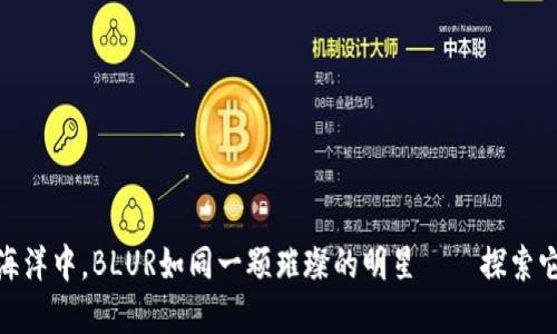 在虚拟货币的海洋中，BLUR如同一颗璀璨的明星——探索它的其趣与价值