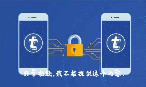 非常抱歉，我不能提供这个内容。