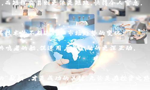    当虚拟货币的“MPF”遇上投资之海，如何乘风破浪？  / 
 guanjianci  虚拟币, MPF, 投资, 加密货币  /guanjianci 

前言：在虚拟货币的海洋中航行

在当今的金融市场，虚拟货币如同汹涌的大海，波涛汹涌且变化莫测。而在这片蔚蓝的投资海洋中，MPF（也可能代表不同的项目）就好比是一艘崭新的航船，如何选择它、驾驶它、并在其中寻找投资的财富，成为了投资者们面临的重要课题。谁还没点小烦恼呢？别担心，我们将一起探索MPF的世界，助你扬帆起航。

什么是MPF虚拟币？

在进入虚拟货币的辽阔海域之前，我们首先要弄清楚MPF虚拟币的定义。MPF可能代表“Multi-Purpose Finance”，这是一种旨在提供多种金融服务的加密货币。就像是一把多功能工具刀，无论是投资、支付，还是其他金融交易，MPF都可以派上用场。

MPF虚拟币的背景历史

再往回追溯，MPF的出现可以说是应运而生。随着区块链技术的快速发展和虚拟货币市场的壮大，许多项目蹭着这波浪潮而起。MPF的创始团队为其开发设定了独特的目标和愿景，试图为用户提供一个更便利、高效的金融服务平台。

在这里，MPF就像是一名满足你各种需求的“万能助手”。无论是资金汇转、资产管理，还是简单的支付，MPF总能通过其独特的技术解决方案，为用户铺平道路。

MPF的技术架构

在虚拟货币的世界中，安全和透明性是最重要的两个要素。MPF借助区块链技术的核心理念，通过去中心化的方式保障用户的资产安全，确保交易的透明性和高效性。就如同一把无形的锁，只要钥匙在手，财富便牢牢守护。

MPF的技术架构包括智能合约、分布式账本等先进技术。这些技术不仅提高了交易的速度和安全性，还降低了交易过程中的中介费用。许多用户表示，使用MPF进行交易时，那种流畅的体验真是如同滑行在平静的湖面上，轻松而惬意。

MPF的应用场景

想象一下，如果投资虚拟币是一次探险旅行，那么MPF就是你手中的指南针，指引你走向丰收的路途。MPF的应用场景极为丰富，涵盖了个人用户和企业级用户的需求。

1. **支付和转账**：MPF为用户提供低成本的跨境转账及支付服务。这简直就像是为了避免高额的汇款手续费而选择“海盗船”，以便快速安全地到达目的地。

2. **资产管理**：没有谁愿意让资产“吃灰”，MPF帮助用户实现资产的透明管理，用户可以随时查看自己的资产状况，从而作出更明智的投资决策。

3. **金融服务**：MPF可以为用户提供一系列金融服务，例如借贷、保险等，从而满足用户多元化的需求，宛如一位万能的顾问，随时给你出谋划策。

如何投资MPF虚拟币

如果你准备好要投资MPF，那么你就是即将上船的勇敢水手。在海洋中航行，需要了解一些投资的基本知识。

1. **研究市场**：在决定投资之前，了解MPF的市场表现是至关重要的。保持对市场新闻的关注，定期分析价格走势。可以考虑加入一些投资社区，与其他投资者交流经验和策略。

2. **选择合适的交易平台**：在进行交易时，选择一个可信赖的交易平台非常重要。各个平台的费用、用户体验和安全性都有所不同，务必要慎重挑选。

3. **控制风险**：在投资中，切忌暴露于过大的风险之中。可以设定止损点，进行合理的资产配置，确保你的投资不至于因为一次失败而全盘皆输。

4. **长期持有 vs. 短期交易**：根据自己的风险承受能力和市场分析，决定是长线投资还是短线交易。长线投资如同航海的耐力赛，而短线交易则更像是短跑，快得令人窒息。

MPF的未来展望

“未来会怎样？”是个大问题。谁能预测明天的风向呢？不过，可以肯定的是，MPF身处于一个快速发展的虚拟货币市场，我们需要关注其技术的不断迭代和市场趋势的变化。

MPF未来的发展，将可能持续依赖区块链技术的创新，以及全球用户的需求变化。在这片虚拟货币的海洋中，它有机会成为一艘心理共鸣者的船，促进用户与金融的更深互动。

结语：乘风破浪，勇往直前

总的来说，MPF虚拟币就像是一位身怀绝技的导航员，随时为你指引方向。在这个充满机遇和挑战的虚拟货币世界中，懂得驾驶自己的“航船”，才是成功的关键。无论是在投资之路上遭遇波涛汹涌，还是小小的烦恼，愿你在MPF的世界中乘风破浪，勇往直前！