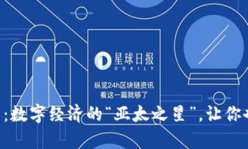 虚拟币亚太币：数字经济的“亚太之星”，让你也能乘风破浪！