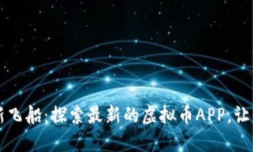 虚拟币世界的新飞船：探索最新的虚拟币APP，让你钱包增长如飞