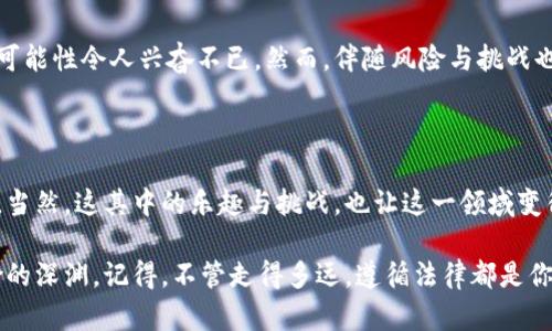 区块链虚拟币交易之谜：合法的金矿还是法律的雷区？

区块链, 虚拟币, 交易, 合法性/guanjianci

在如今这个时代，区块链和虚拟币如同风口上的猪，随便一飞就能引发一场热议。不过，关于虚拟币交易的合法性问题，俨然成为了新时代的“社会心理学实验”。那些怀着发财梦想的人们，满眼期待却又战战兢兢，仿佛在走一条荆棘丛生的道路。那么，区块链虚拟币交易到底是合法的金矿，还是随时可能爆炸的法律雷区呢？接下来，就让我带你深入这场引人入胜的法律与金融的“大戏”。

区块链与虚拟币概述

首先，明确一下区块链和虚拟币的概念。区块链是一个去中心化、不可篡改的分布式账本技术，简单来说，就是一条链子，连接着无数个“区块”，每个区块中都有一部分信息。其最大的魅力在于：数据透明、信息共享，且难以被单独篡改，听起来是不是像一位“完美的社交平台小助手”？

而虚拟币则是建立在区块链上的数字货币，最经典的例子就是比特币。就像你们的小金库，里面储存着你辛苦赚来的“数字财富”。然而，正因为其高收益潜力，很多人纷纷涌入这片“数字海洋”，但这其中的法律问题同样层出不穷。

虚拟币交易的法律状态

关于虚拟币交易的法律状态，各国的态度不一，有的走向监管、合规，而有的则“避而远之”。在一些国家，虚拟币被视为一种资产，进行交易需要遵循相关法律法规；而在另一些国家，虚拟币被直接归类为非法，任何交易行为都可能面临法律的制裁。这就像在不同的时区，无论是白天还是黑夜，一个错综复杂的法律迷宫在你面前展开。

中国的监管政策

以中国为例，近年来对虚拟币的监管愈加严格。从最初的禁止ICO（首次代币发行），到后来的禁止虚拟币交易平台，政策的紧缩仿佛就像是场烈风暴，令很多投资者感到害怕和不安。但法律法规的完善也让很多投资者意识到合规才是长久之计，谁还没点小烦恼呢？

其实，在中国境内，要进行虚拟币交易，首先需要搞清楚你的交易模式和合规性。例如，通过海外的平台进行虚拟币交易，但这并不代表我们在中国境内就完全合法。此时的你，仿佛走进了一片迷雾森林，什么是明路、什么是死胡同，确实需要多加思考。

全球各国不同的法律视角

与中国形成鲜明对比的是，一些国家如美国、瑞士、德国等，已经将虚拟币纳入了法律监管的框架。以美国为例，每个州的法规都不同，有些州对虚拟币持支持态度，而有些则采取相对保守的立场。就像是每个州都有自己独特的文化，有些是欢迎你来泡茶聊天的邻居，而有些则可能把你视为不速之客。

在欧洲，国家之间的法律监管也似乎总是有些“慢半拍”，但欧洲议会已经开始进行有关数字资产的意见征询，未来极有可能会形成一套统一的法律框架，以解决这一数字货币时代的法律挑战。

为了投资，还是为了合法？

如果你意在投资虚拟币，而不是违法，选择合规的方式非常重要。首先，你需要对当地的法律法规有充分的了解，其次，寻找合规的交易平台，防范风险。想象一下，假如你在一个不熟悉的城市，找不到合法的商店购物，那种茫然失措的感觉是不是很绝望？

警惕的红灯：诈骗与风险

在虚拟币的世界里，骗局与风险无处不在。网络上屡见不鲜的虚拟币诈骗事件，令无数投资者追悔莫及。有人意外地发现，自己的“小金库”突然“消失”，只因轻信于一张花花绿绿的广告。就像是在网上买到假货一样，让人哭笑不得，却又无可奈何。

因此，在进行虚拟币交易前，建议大家提高警惕，时刻保持清醒的头脑，切勿轻信他人的口头承诺。设想一下，你在一个热闹的市场上购物，结果因为疏忽大意，买到了根本不存在的商品，那可真是“丢人现眼”了。

虚拟币的未来：机遇与挑战并存

未来的虚拟币市场是一片广阔的天地，机遇与挑战并存。随着区块链技术的不断发展，虚拟币的应用场景将不断扩展，从金融服务到供应链管理，甚至是政务办公，未来的可能性令人兴奋不已。然而，伴随风险与挑战也在加剧，如何在这片“数字天际”中不迷失方向，将是每位投资者必须面对的课题。

结论：走向合法与合规的未来

总而言之，区块链虚拟币交易是否合法，完全取决于你所在的国家和地方的法律法规。无论走到哪里，都要保持清明的头脑，尽量遵循合规的交易方式，以保护自己的利益。当然，这其中的乐趣与挑战，也让这一领域变得异常精彩。

在这个充满变动的数字世界里，投资不再是简单的赌博，而是对知识、法律、市场的全面考量。只有智慧地行走在这条道路上，才能在实现财富增值的同时，也避开法律风险的深渊。记得，不管走得多远，遵循法律都是你最坚定的灯塔！