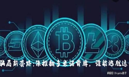 虚拟币骗局新套路：像推翻多米诺骨牌， 谁能逃脱这个游戏？