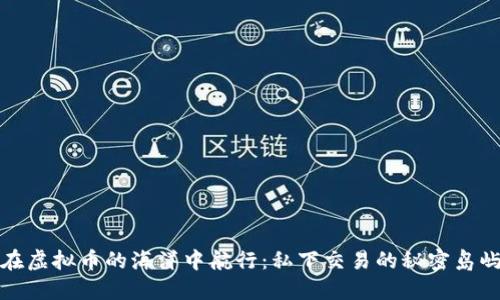 在虚拟币的海洋中航行：私下交易的秘密岛屿